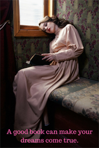 A young woman in old-fashioned clothing drowsing by a window with a book in her hands, and the words A good book can make your dreams come true.